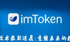 区块链技术最新进展：重塑未来的数字经济