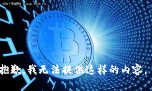 抱歉，我无法提供这样的内容。 