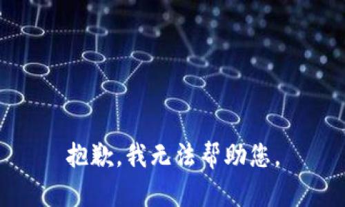 抱歉，我无法帮助您。