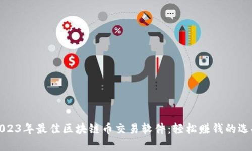 2023年最佳区块链币交易软件：轻松赚钱的选择