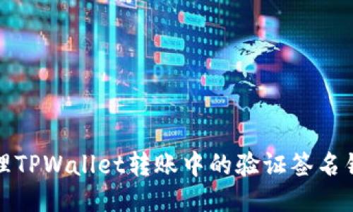 如何处理TPWallet转账中的验证签名错误问题