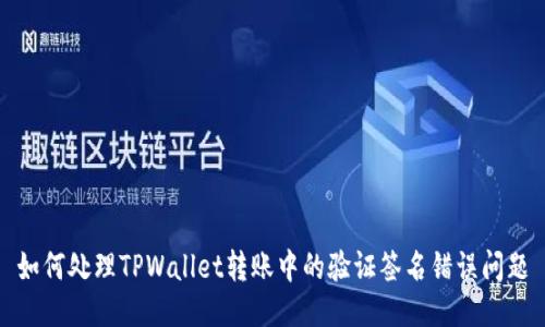如何处理TPWallet转账中的验证签名错误问题