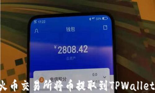 
如何使用火币交易所将币提取到TPWallet：详细指南
