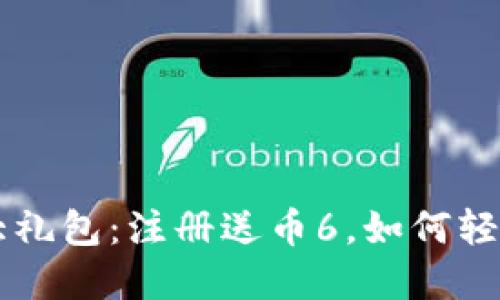 区块链邀请函大礼包：注册送币6，如何轻松赚取数字资产
