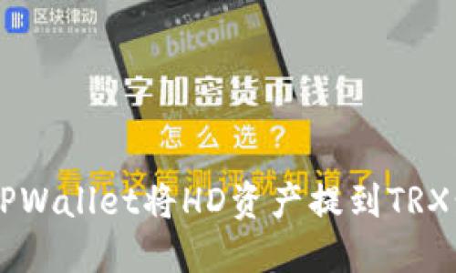 如何通过TPWallet将HD资产提到TRX: 完整指南