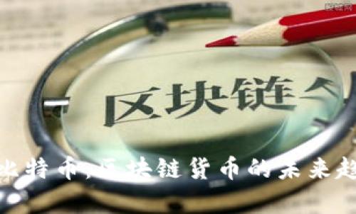 全面解析比特币：区块链货币的未来趋势与影响