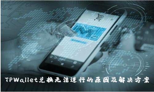 TPWallet兑换无法进行的原因及解决方案