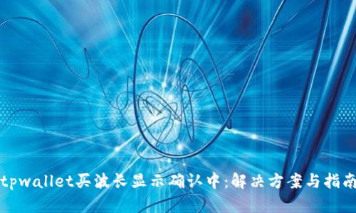 tpwallet买波长显示确认中：解决方案与指南