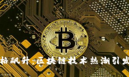 比特币价格飙升：区块链技术热潮引发投资狂潮