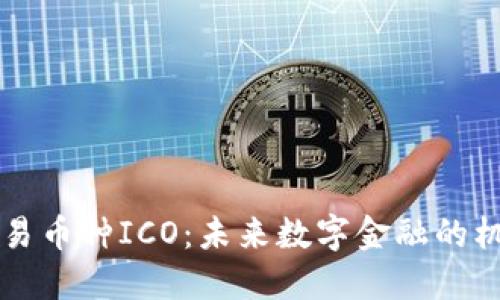 区块链交易币种ICO：未来数字金融的机遇与挑战