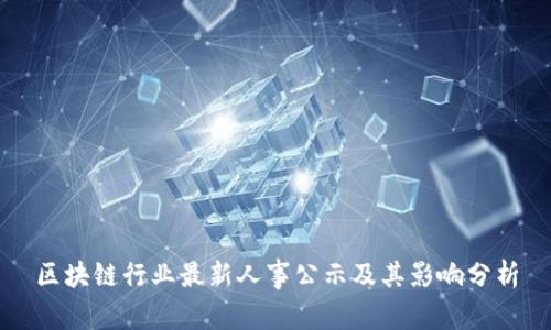 区块链行业最新人事公示及其影响分析
