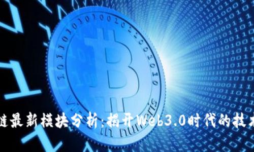 区块链最新模块分析：揭开Web3.0时代的技术面纱
