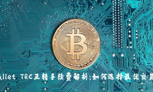 TPWallet TRC互转手续费解析：如何选择最优交易方案