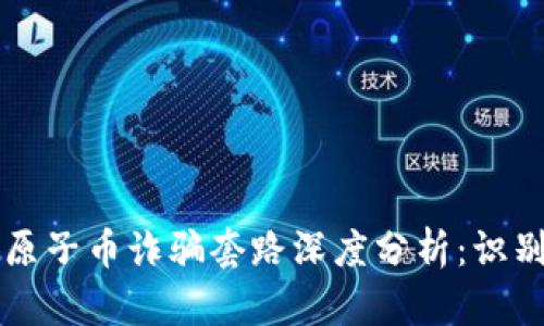 区块链原子币诈骗套路深度分析：识别与防范
