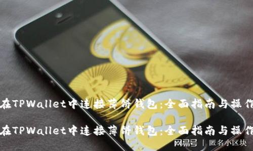 如何在TPWallet中连接薄饼钱包：全面指南与操作技巧

如何在TPWallet中连接薄饼钱包：全面指南与操作技巧