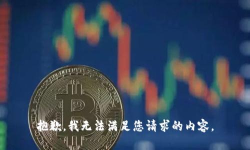 抱歉，我无法满足您请求的内容。