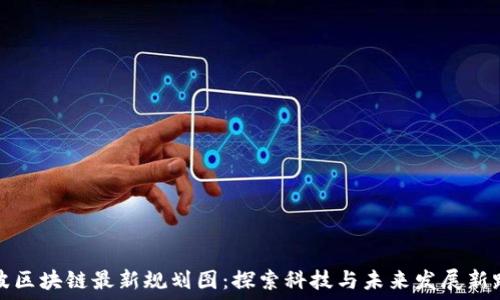   
宁波区块链最新规划图：探索科技与未来发展新路径