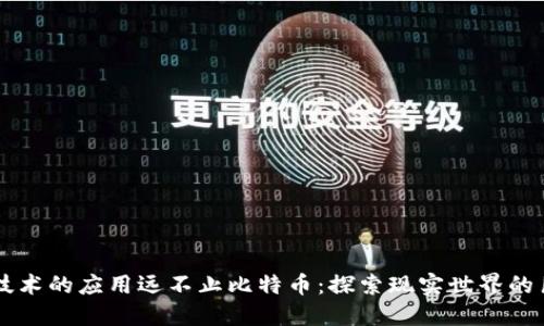 内容:

区块链技术的应用远不止比特币：探索现实世界的巨大潜力