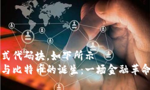 粘贴格式代码块，如下所示  
区块链与比特币的诞生：一场金融革命的起点