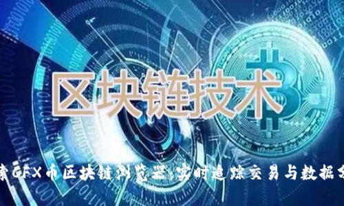 探索CFX币区块链浏览器：实时追踪交易与数据分析