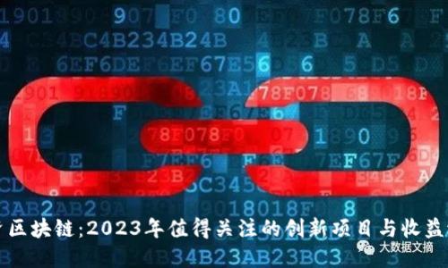 投资区块链：2023年值得关注的创新项目与收益潜力