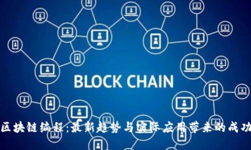 掌握区块链编程：最新趋势与实际应用带来的成功之道