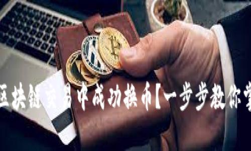 如何在区块链交易中成功换币？一步步教你掌握技巧