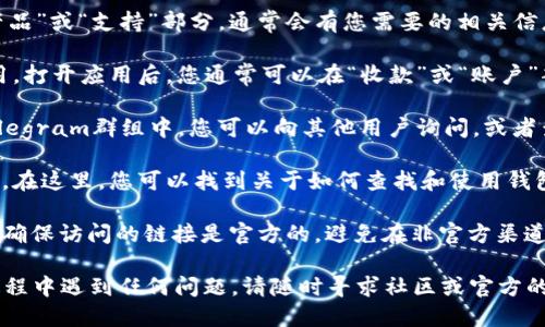 要找到TPWallet的地址，您可以通过以下几种方式进行查找：

1. **官网查询**：访问TPWallet的官方网站。在官网的“产品”或“支持”部分，通常会有您需要的相关信息和指引，包括钱包地址的生成和使用说明。

2. **钱包应用**：如果您已经下载并安装了TPWallet应用，打开应用后，您通常可以在“收款”或“账户”部分找到您的钱包地址。这个地址可以用来接收加密货币。

3. **社区论坛**：在TPWallet的社区论坛、社交媒体或Telegram群组中，您可以向其他用户询问，或者查找相关的讨论，通常会有人分享他们的经验和解决方案。

4. **帮助中心**：很多加密钱包都会有FAQ或者帮助中心。在这里，您可以找到关于如何查找和使用钱包地址的具体资料。

5. **安全提示**：在查找和使用钱包地址时，请务必小心。确保访问的链接是官方的，避免在非官方渠道共享您的私钥或其他敏感信息。

希望这些方法能帮助您找到TPWallet的地址。如果您在过程中遇到任何问题，请随时寻求社区或官方的帮助。