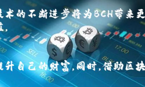 区块链BCH最新消息：如何通过BCH投资获得财富增长

区块链, BCH, 投资, 财富增长/guanjianci

区块链的魅力与BCH的崛起
近年来，区块链技术以其去中心化、透明性和安全性获得了广泛关注。作为区块链领域的一部分，比特币现金（BCH）作为一种加密货币，近年来也逐渐崭露头角。BCH的出现旨在解决比特币的一些局限性，特别是在交易速度和费用方面。
BCH的特点在于快速的交易确认时间和较低的交易费用。与比特币相比，BCH能够处理更多的交易，从而减少网络拥堵。这使得它在日常交易和小额支付中更具吸引力。

BCH的最新动态
在2023年，BCH继续不断创新，并展开了多项重要的更新。例如，其区块大小和交易处理能力的提升，使得其在市场中的竞争力不断增强。此外，BCH生态系统内的应用程序和平台也在快速发展，吸引了越来越多的用户和投资者。
BCH还积极参与社区活动，包括举行线上和线下的研讨会，帮助公众更好地理解区块链技术，特别是BCH的优势。这种社区参与不仅提高了人们对BCH的认识，也增强了其市场的认可度。

投资BCH的机会
对于想要参与区块链投资的人来说，BCH提供了广阔的机会。近年来，许多投资者表明，他们愿意将资金投入BCH，以期实现财富增长。BCH的价格波动较大，这为投资者提供了短期和长期投资的空间。
当然，任何投资都伴随着风险。因此，投资者需要做好充分的研究和准备。了解市场动态，同时结合自身的风险承受能力，做出明智的投资选择。

如何通过BCH实现财富增长
投资BCH的成功不仅依赖于市场价格的波动，同时也需要策略和规划。首先，了解市场基础知识是必不可少的。这包括对区块链技术的了解、BCH的特性、以及影响其价格的外部因素。
其次，长期投资与短期交易的策略可以根据个人的目标而制定。对于风险厌恶型的投资者，长期持有可能是一个更好的选择。这样的策略能够抵御市场短期波动的影响，实现资产的稳步增长。
而对于喜欢冒险和较高收益的人，短期交易则是一个不错的选择。虽然短期交易伴随着较高的风险，但也可能带来可观的回报。

BCH的未来展望
BCH的未来充满着希望与可能。随着越来越多的商家接受BCH作为支付方式，消费者和投资者的接受度也在持续上升。与此同时，技术的不断进步将为BCH带来更多的应用场景，让它在市场中占据更加重要的位置。
展望未来，BCH有潜力成为更广泛的支付解决方案和投资工具。无论是小额支付，还是大宗交易，BCH都在不断增强其适用性和价值。

结语
总的来说，BCH作为一项重要的区块链技术和加密货币，展现出了强大的生命力与潜力。通过投资BCH，消费者和投资者都有机会提升自己的财富。同时，借助区块链技术的支持，BCH的未来发展路径也将更加明朗。在这个快速变化的科技浪潮中，抓住机遇，便能在这个新时代中立于不败之地。