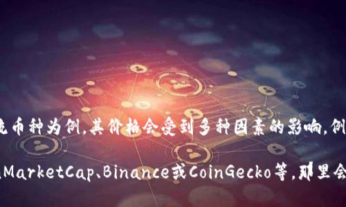 区块链中的每一种加密货币都可能有不同的价格，因为它们是在市场上自由交易的。以比特币、以太坊等主流币种为例，其价格会受到多种因素的影响，例如市场需求、整体经济状况以及行业相关新闻等。

要获取当前加密货币的确切价格，建议访问相关交易所网站或使用加密货币相关的应用程序和网站，如CoinMarketCap、Binance或CoinGecko等，那里会提供实时的价格更新和市场数据。如果你有特定的币种想要查询，可以告诉我，我会尽量提供更多相关信息。