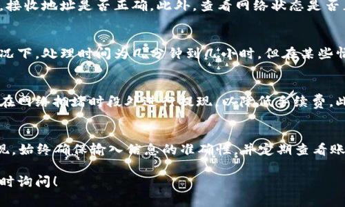 在TP Wallet中进行提现操作通常遵循一些基本步骤。以下是您可以参考的操作流程：

步骤一：打开TP Wallet
首先，在您的设备上打开TP Wallet应用程序。如果您尚未登录，请输入您的账户信息以登录。

步骤二：进入资产管理
登录后，找到应用界面上的“资产”或“我的钱包”选项。这通常是在主界面的底部或侧边菜单中。

步骤三：选择提现选项
在资产管理页面，您会看到不同的资产列表。选择您希望提现的数字货币，然后寻找“提现”或“提币”的选项。

步骤四：填写提现信息
点击“提现”后，系统会要求您输入提现信息。包括提现金额和接收地址。确保您输入的地址正确无误，以避免资产丢失。

步骤五：确认交易
在确认提现信息的过程中，仔细检查所有信息。如果确认无误，请点击“确认”或“提交”按钮。系统可能会要求您输入交易密码或进行身份验证。

步骤六：查看提现状态
提现提交后，您可以在“交易记录”或“提现记录”中查看状态。根据网络状况，提现可能需要一些时间才能处理完成。

常见问题解答
在提现过程中，您可能会遇到一些问题。以下是常见的问题和解决方案：

h4问题1：提现失败怎么办？/h4
如果您的提现申请失败，请检查您的钱包余额是否充足，接收地址是否正确。此外，查看网络状态是否正常。如有疑问，请联系TP Wallet的客服。

h4问题2：提现到账需要多长时间？/h4
提现到账时间可能因网络状况和货币类型而异。通常情况下，处理时间为几分钟到几小时。但在某些情况下，可能会延迟，具体取决于区块链网络的繁忙程度。

h4问题3：如何避免提现手续费？/h4
虽然大多数钱包在提现时会收取手续费，但您可以选择在网络拥堵时段外进行提现，以降低手续费。此外，可以关注TP Wallet是否有优惠活动。

总结
通过以上步骤，您应该能够顺利在TP Wallet中完成提现。始终确保输入信息的准确性，并定期查看账户安全。如有任何疑问，请随时通过官方渠道寻求帮助。

如果您希望了解更具体的操作或有其他相关问题，请随时询问！