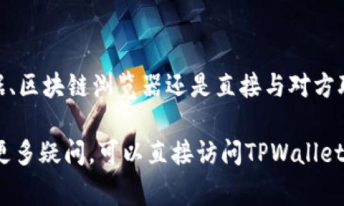 要查看TPWallet中其他用户的收款信息，您通常需要具体的信息和步骤。以下是一些常用的方法，可以帮助您找到所需的收款信息。需要注意的是，由于隐私和安全原因，您可能无法直接查看他人的详细交易记录。

### 1. 登录您的TPWallet账户
首先，确保您已经拥有TPWallet的账户。访问TPWallet官方网站或打开应用程序。输入您的用户名和密码以登录。确保您使用的是安全的网络，以防止潜在的安全风险。

### 2. 查找交易记录
在登录成功后，查看您的用户仪表盘。大多数钱包会在主界面或侧边栏提供“交易记录”或“历史交易”的选项。点击该选项，您将看到您自己的交易记录。

### 3. 使用区块链浏览器
如果您有什么具体的地址，您也可以使用区块链浏览器来查看交易情况。区块链浏览器是一个公开可用的工具，可以显示任意地址的交易历史。只需将收款地址粘贴到浏览器的搜索框中，您可以查看该地址的所有入账和出账记录。

### 4. 了解隐私问题
请注意，区块链交易通常是透明的，但它们也可能涉及用户的隐私。如果您没有特定的地址或想查看的交易信息，您无法访问其他用户的详细交易记录。这是出于对每个用户隐私的保护。

### 5. 联系对方确认
如果您需要确认特定的收款信息，直接联系收款方。通过社交媒体、即时通讯工具或其他联系方式，向对方询问交易信息。他们可以提供有关具体转账情况的更多细节。

### 6. 关注公告和社区信息
在TPWallet的官方网站或其社交媒体平台上，关注他们的公告和社区信息。有时相关的更新和信息都会被分享到这些平台上，您可以获取到最新的消息。

### 7. 安全提示
在了解任何交易信息时，总是要牢记安全。不要随意分享您的私钥或敏感信息。避免使用不安全的网络，以减少被攻击的风险。

### 总结
通过以上方法，您可以尝试获取TPWallet中关于收款的相关信息。无论是通过自己的账户交易数据、区块链浏览器还是直接与对方联系，确保在遵循隐私和安全原则的情况下获取信息。

确保您操作过程中的安全，以及对交易信息的理解，以便能够更好地管理您的数字资产。如果您有更多疑问，可以直接访问TPWallet的客服或论坛获取帮助。