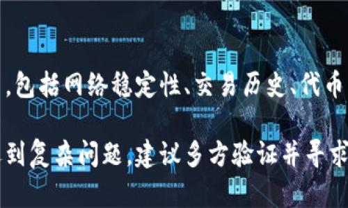 在使用TPWallet进行数字货币转出时，如果你发现没有任何转账记录，可以考虑以下几个方面来排查和解决问题：

可能的原因

首先，确保你的转出操作是成功的。即使在TPWallet中显示已完成，实际的区块链网络可能需要一些时间进行确认。不同的区块链网络，确认时间各异。

如果在进行转出时网络不稳定，可能导致转账未能成功。如果你的网络连接不佳，建议在稳定的网络情况下再尝试转账。

检查交易记录的方法

查看TPWallet的交易记录。通常，TPWallet会在应用内提供详细的交易历史。找一下“交易记录”或“转账历史”部分，确认是否有相关的交易条目。

如果在TPWallet内未找到记录，可以利用区块链浏览器查询。每个区块链网络都有其相应的浏览器，如以太坊的Etherscan、比特币的Blockchain等。根据你的转账类型输入地址进行查询。

确认代币支持情况

不是所有的代币都被TPWallet支持。检查你转出的代币在TPWallet是否在支持列表之中。如果不在支持范围内，可能导致没有转出记录。

确保输入信息的准确性

在转账时，确保输入了正确的接收地址。错误的地址不仅会导致转账失败，可能也会导致你的代币资金丢失。

联系TPWallet客服

如果你已确认以上所有因素仍然没有找到记录，最好联系TPWallet的客服。提供详细信息，包括转账时间、金额、地址等，客服可能会帮助你查找交易的具体情况。

增强安全意识

在进行数字货币转账时，务必保持警惕。确保使用最新版本的TPWallet，以保护你的资产安全。同时，避免在公共网络下进行资金转移，以防止信息泄露。

总结

在进行TPWallet的币转出时遇到没有记录的情况，可以从多个方面进行排查，包括网络稳定性、交易历史、代币支持性等。如果自己解决不了，及时联系支持客服是最有效的方法。

以上就是关于TPWallet转币出没有记录的几个可能原因及解决方法。如果遇到复杂问题，建议多方验证并寻求专业的支持。