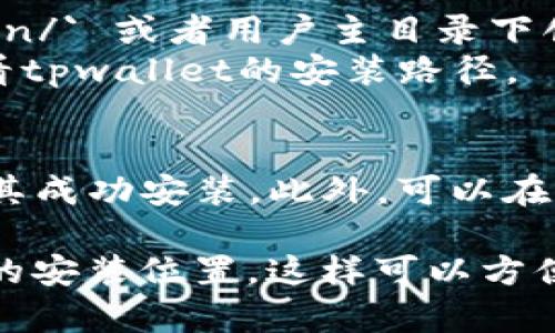 tpwallet的安装位置可以根据个人的选择和操作系统的不同而有所变化。通常来说，您可以根据以下几个步骤来确定或选择安装位置：

### Windows系统
1. **默认文件夹**: 通常情况下，Windows用户可以选择将tpwallet安装在 `C:\Program Files\` 或 `C:\Program Files (x86)\` 文件夹中。
2. **自定义路径**: 在安装过程中，您可以选择“自定义安装”，然后指定您希望安装tpwallet的具体文件夹。例如，您可以选择 `D:\tpwallet\` 作为安装位置。
3. **安装后查找**: 完成安装后，通常在开始菜单中可以找到tpwallet的快捷方式，右击该快捷方式并选择“打开文件位置”，可以快速找到安装目录。

### macOS系统
1. **默认应用文件夹**: 对于macOS用户，应用一般安装在 `/Applications` 文件夹中。您可以在那里找到tpwallet。
2. **自定义路径**: 在安装时，您可能有选项可以选择自定义安装路径，但大多数情况下，默认路径就足够了。
3. **查找工具**: 使用“Finder”的“应用程序”选项可以轻松找到并访问tpwallet。

### Linux系统
1. **自定义路径**: Linux用户通常会选择安装在 `/usr/local/bin/` 或者用户主目录下创建一个文件夹，如 `~/tpwallet/`。
2. **使用命令查找**: 您可以使用命令 `which tpwallet` 来查看tpwallet的安装路径。

### 安装后验证
安装完成后，您可以通过启动tpwallet并检查它的运行状态来验证其成功安装。此外，可以在设置或帮助菜单中查找关于当前安装路径的信息。

请务必在安装时仔细阅读安装向导中的指示，以确保您选择了合适的安装位置。这样可以方便日后的使用和管理。