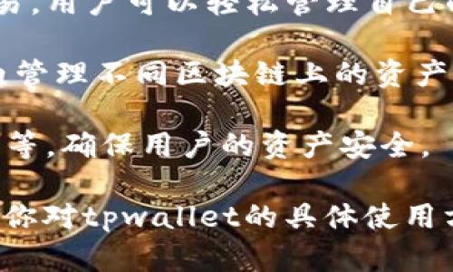 tpwallet（TP Wallet）是一个区块链钱包，主要用于存储、管理和交易加密货币。它支持多种数字资产，帮助用户安全地进行加密资产的存取和转账。以下是tpwallet的一些主要用途：

1. **资产存储**：tpwallet允许用户安全地存储各种加密货币，用户可以将数字资产集中管理，提高安全性和便利性。

2. **交易功能**：用户可以通过tpwallet进行加密货币的发送和接收。钱包提供简单易用的界面，使得交易流程更加流畅。

3. **参与DeFi活动**：tpwallet支持用户参与去中心化金融（DeFi）应用。用户可以在不同的平台上进行借贷、流动性挖掘等操作，获取额外收益。

4. **NFT支持**：另外，tpwallet也可能支持非同质化代币（NFT）的管理与交易，用户可以轻松管理自己的数字收藏。

5. **多链支持**：tpwallet通常支持多个区块链网络。用户可以在一个钱包内管理不同区块链上的资产，方便进行跨链操作。

6. **安全性**：tpwallet提供多重安全措施，包括私钥管理、冷存储、身份验证等，确保用户的资产安全。

通过以上功能，tpwallet成为了加密货币用户日常管理资产的重要工具。如果你对tpwallet的具体使用方法或功能有更深的兴趣，可以告诉我，我可以为你提供更详细的信息。