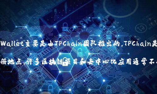 TPWallet是一个去中心化的钱包平台，支持多种数字资产的存储和管理。TPWallet主要是由TPChain团队推出的，TPChain是一个基于区块链技术的项目，旨在为实体经济和区块链应用提供解决方案。

关于TPWallet的注册地点，作为一个去中心化平台，它本身并没有特定的注册地点。许多区块链项目和去中心化应用通常不受特定国家或地区法律的约束，用户可以在全球范围内使用其服务。

如果您对此钱包的具体操作、功能或使用方式有其他疑问，欢迎继续提问！
