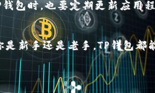 合约地址在TP钱包中的使用可以为用户带来更方便的操作和管理。以下将详细介绍如何在TP钱包中查找和使用合约地址。

什么是合约地址？
合约地址是智能合约在区块链上的唯一识别码。每一个合约地址都是不一样的，具备特定的功能。在区块链中，合约通常被用于执行自动化的协议，让交易更加高效和可靠。

TP钱包简介
TP钱包是一款多链的钱包应用，支持多种资产的管理。它不仅可以存储各种数字货币，还可以与智能合约进行交互。TP钱包以其用户友好的界面和高安全性而受到许多用户的喜爱。

在TP钱包中使用合约地址的步骤

h4第一步：下载并安装TP钱包/h4
如果你还没有安装TP钱包，请访问官方应用商店下载并安装。TP钱包在Android和iOS上都有提供。

h4第二步：创建或导入钱包/h4
打开TP钱包后，你可以选择创建一个新的钱包或者导入已存在的钱包。如果你是新用户，按照说明生成助记词并妥善保管。

h4第三步：获取合约地址/h4
在使用合约地址前，你需要确保你已经获取了需要的合约地址。这通常可以通过项目官方网站或可信的区块链浏览器获取。

h4第四步：在TP钱包中添加合约地址/h4
1. 打开TP钱包应用程序。br
2. 进入“资产”页面，通常在主界面中有相应的选项。br
3. 在资产列表底部会有“添加资产”或“添加合约”的选项。点击进入。br
4. 在输入框中粘贴你获取的合约地址。br
5. 请确认合约信息的准确性，包括网络类型和Token的精度。br
6. 点击“确定”或“添加”。

h4第五步：完成合约的交互/h4
合约地址添加成功后，你就可以在TP钱包中看到相关的资产了。你可以进行转账、交易等操作。确保在进行任何交易之前检查合约地址的真实性，以避免潜在的风险。

注意事项
在使用合约地址时，请务必小心。确保合约地址来源可信，避免使用未知的或不受信任的合约，防止资金损失。使用TP钱包时，也要定期更新应用程序，保持安全性。

总结
通过TP钱包使用合约地址十分简单。只需按照上述步骤进行操作，你就能轻松管理你的数字资产和智能合约。无论你是新手还是老手，TP钱包都能为你提供便利和安全。未来，数字资产的使用将越来越普及，掌握这些基本操作将让你在数字经济中更加游刃有余。

此为合约地址在TP钱包使用的基本信息和步骤介绍，确保你在操作时保持警觉，保护好自己的资产安全。