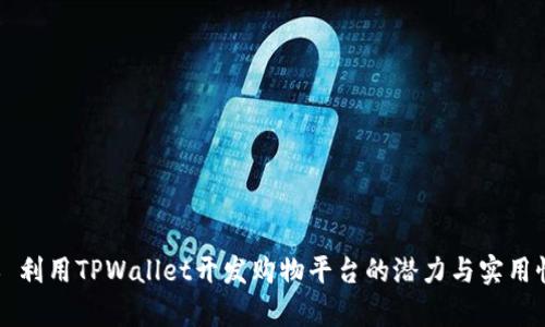### 利用TPWallet开发购物平台的潜力与实用性分析