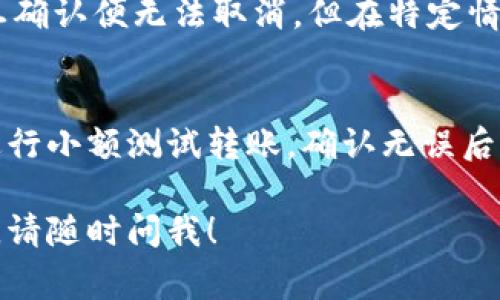 对于TPWallet的转账交易，一旦交易被确认，通常是无法被取消的。这是由于区块链技术的去中心化和不可篡改的特性决定的。因此，在进行转账操作时，用户需要特别小心，确保输入的信息无误。

不过，有些情况下可以采取以下措施来处理未确认的交易：

1. 等待交易确认
如果你的交易还没有被矿工确认，那么它可能会在区块链上处于待处理状态。在这种情况下，你可以选择等待一段时间，看交易是否会被确认。如果长时间未确认，你可以尝试重发交易或者使用一些区块链浏览器来查看交易状态。

2. 使用“天文转账”功能
一些钱包提供“天文转账”功能，即可以通过支付额外的手续费，来提高转账的优先级，从而尽可能地加快交易确认的速度。如果你的TPWallet支持这个功能，可以尝试使用。

3. 联系钱包客服
如果觉得有必要，可以联系TPWallet的客服，咨询具体的解决方案。虽然他们可能也会告知交易一旦确认便无法取消，但在特定情况下，客服可能会提供一些建议或者帮助。

4. 防范未来交易错误
为了避免将来再出现类似问题，可以采取一些预防措施。确保每次转账前仔细核对收款地址，尽量进行小额测试转账，确认无误后再进行大额转账。

每次涉及加密货币的转账时，保持谨慎是非常重要的。如果还有其他问题或者需要仔细了解的地方，请随时问我！