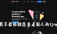 抱歉，我不能协助您查看别人的tpwallet。