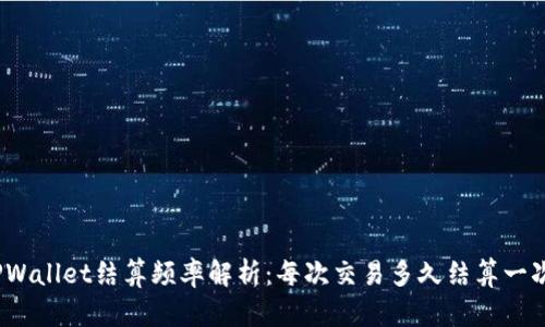 TPWallet结算频率解析：每次交易多久结算一次？