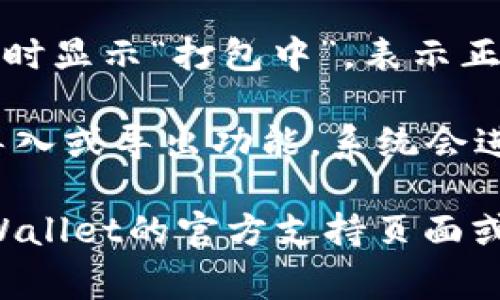 “TPWallet打包中”通常是指在使用TPWallet时，系统正在进行数据的打包处理。这种情况可能出现在多种场景中，比如：

1. **交易处理**：在区块链交易过程中，TPWallet需要将交易信息打包成一个区块，等待网络的确认。这个过程可能需要一些时间。

2. **应用更新**：当钱包进行更新或维护时，可能会暂时显示“打包中”，表示正在处理用户的数据和钱包文件。

3. **导入/导出功能**：如果用户在使用TPWallet的导入或导出功能，系统会进行数据的打包和压缩，以便于数据的完整性和安全性。

如果您仍然对“TPWallet打包中”有疑问，建议访问TPWallet的官方支持页面或社区，以获取更多详细信息和技术支持。