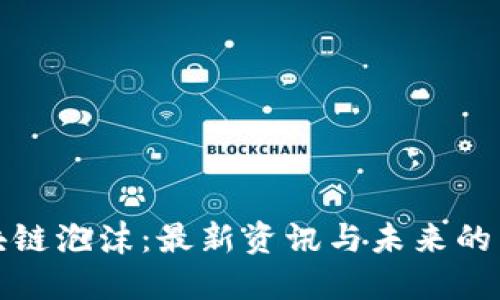 区块链泡沫：最新资讯与未来的影响