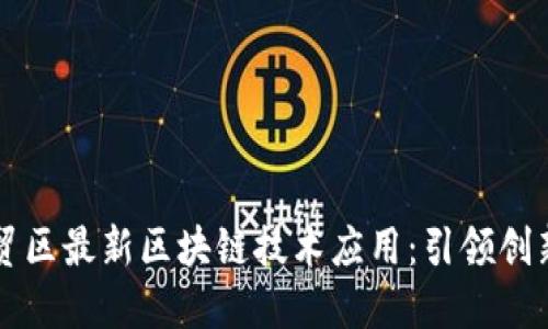 南京自贸区最新区块链技术应用：引领创新与发展