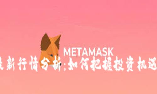 711区块链最新行情分析：如何把握投资机遇，提高收益率