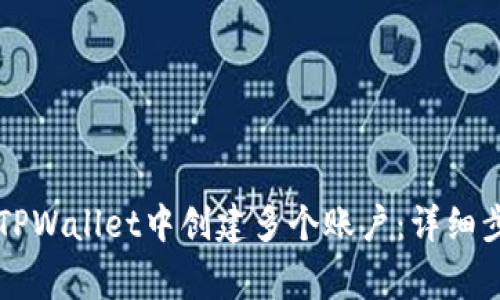### 如何在TPWallet中创建多个账户：详细步骤和注意事项