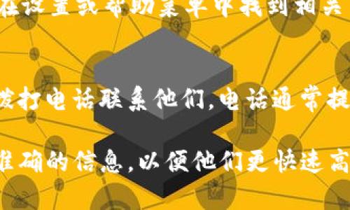 在寻找 tpwallet 的客服人工服务时，有几个渠道供您选择。以下是一些建议，帮助您找到所需的支持：

官方网站查询
首先，您可以访问 tpwallet 的官方网站。通常，官网会提供客户服务的相关信息，包括联系方式、在线客服和常见问题解答等。您可以在网站底部查找 “联系我们” 或 “客服支持” 的链接。

客服邮箱
如果您在网站上找不到在线客服，您可以尝试通过电子邮件与他们取得联系。通常，官方网站会提供一个专门的客服邮箱。您可以将您的问题或请求发送到该邮箱，客服团队通常会在一定时间内回复您。

社交媒体平台
许多公司在社交媒体上也有客服支持。您可以在 Facebook、Twitter、或者其他社交媒体平台上搜索 tpwallet 的官方账户。通过私信或评论与他们联系，通常也是一种有效的方法。

在线社区或论坛
除了以上渠道，您也可以利用在线社区或论坛寻找帮助。许多用户在各种讨论区分享他们的经验和问题解决方案。您可以在这些平台提问，可能会得到来自其他用户或者官方人员的建议。

应用内支持
如果你正在使用 tpwallet 的移动应用，应用内通常也会有客服支持的选项。您可以在设置或帮助菜单中找到相关内容。这种方式可以方便地获取即时助手。

电话客服
某些情况下，tpwallet 可能提供电话客服支持。如果官网上有列出电话，您可以直接拨打电话联系他们。电话通常提供更直接的沟通方式。

根据您的具体需求，以上渠道都能为您提供一定程度的帮助。确保在联系客服时提供准确的信息，以便他们更快速高效地为您解决问题。希望这些建议能帮助您找到满足需求的人工客服服务。