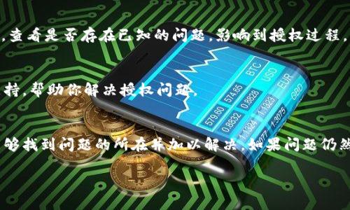 看起来你在描述一个关于TPWallet（一个加密钱包或区块链相关产品）的技术问题。TPWallet在授权过程中可能遇到障碍，下面是一些常见的解决方案和调试步骤，可以帮助你解决这个问题。

### 检查网络连接
首先，确保你的网络连接是稳定的。在授权过程中，需要频繁与区块链网络进行交互。如果网络不稳定，可能会导致授权请求超时或失败。

### 更新TPWallet应用
确认你使用的是TPWallet的最新版本。开发者常常会发布更新，以修复已知的漏洞和改善用户体验。如果你的版本较旧，可能会遇到兼容性问题。

### 检查授权设置
在TPWallet中，检查你的授权设置。有时，钱包可能由于权限设置不当，无法进行授权操作。确保所有必要的权限均已开启。

### 清理缓存和数据
如果上述方法都没有解决问题，你可以尝试清理TPWallet的缓存和数据。这可以通过进入设备的设置菜单，找到TPWallet应用并选择“清除缓存”和“清除数据”。请注意，这可能会导致你丢失未保存的数据，务必在清除前备份重要信息。

### 重启设备
有时，设备的短暂故障也会影响应用程序的运行。尝试重启你的设备，再次启动TPWallet并进行授权操作。

### 检查区块链状态
有时，区块链或其网络可能会经历高负载或出现技术故障。你可以访问相关区块链的状态网站，查看是否存在已知的问题，影响到授权过程。

### 联系客服支持
如果依然无法解决问题，请考虑联系TPWallet的客服支持团队。他们可以提供更专业的技术支持，帮助你解决授权问题。

### 总结
TPWallet在授权过程中出现问题的原因可能有很多。通过以上几种常见的解决方案，你应该能够找到问题的所在并加以解决。如果问题仍然存在，联系专业支持是最好的选择。希望这些建议能够帮助你顺利使用TPWallet进行授权。 

如果你有其他疑问或需要进一步的帮助，请随时告诉我！