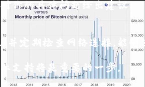 在使用TPWallet节点时，如果遇到没有网络的问题，可以采取以下步骤进行排查和解决。以下是详细的指导和建议，希望能帮助你恢复网络连接。

检查网络连接
首先，检查你的设备是否连接到互联网。确保Wi-Fi或数据连接开启，并且网络信号良好。你可以尝试访问其他网站，看看是否可以正常浏览。

重启TPWallet应用
有时候，应用程序可能出现暂时性的故障。关闭TPWallet应用，然后重新启动它，看看问题是否解决。

更新TPWallet版本
确保你使用的是最新版本的TPWallet。如果不是，前往应用商店下载并安装最新版本。更新可以解决许多已知的问题，并增强应用的稳定性。

检查TPWallet节点设置
进入TPWallet的设置，检查节点配置。有可能是节点设置不正确导致无法连接网络。确认已正确输入节点URL或IP地址。如果不确定，可以查看TPWallet的官方文档或社区支持。

使用备用节点
如果一个节点无法连接，可以尝试切换到其他节点。很多钱包应用都提供多个节点选项。切换到一个公认的稳定节点，可能会解决问题。

查看社区和论坛
访问TPWallet的社区论坛或社交媒体，查看是否有其他用户也遇到类似的问题。有时候，服务中断会在社区中引起广泛讨论，可以找到临时解决方案或官方公告。

检查防火墙和安全设置
在某些情况下，防火墙或安全软件可能会阻止节点的连接。检查你的设备安全设置，确保TPWallet被允许通过网络访问。如果防火墙软件限制了该应用的网络权限，可以尝试添加例外规则。

联系技术支持
如果以上步骤都无法解决问题，建议你联系TPWallet的技术支持。他们可以提供专业的帮助，并能针对你的具体问题给出建议。

总结
网络问题可能由多种因素引起，但通过逐步排查，可以找到解决方案。保持应用更新，使用合适的节点，并定期检查网络连接，能够使用体验。希望这些建议能帮助你顺利 reconnect with TPWallet，继续安全地管理你的数字资产。

借助上述步骤，希望能够帮助你尽快解决TPWallet节点没有网络的问题。如果问题依旧存在，获取专业支持将是重要的一步。