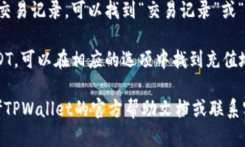 要查询您在TPWallet中USDT的存放位置，请您按照以下步骤操作：

1. **打开TPWallet应用**：首先，确保您打开了最新版本的TPWallet应用程序。

2. **登录您的账户**：使用您的账户信息登录TPWallet。如果您还没有账户，您需要注册一个新的账户。

3. **查看资产**：在主界面上，找到“资产”或“钱包”选项。点击进入，您将看到您的各种数字资产，包括USDT。

4. **查询USDT余额**：在资产页面，找到USDT。这里会列出您当前持有的USDT余额以及其他相关信息，例如可用余额和冻结余额。

5. **交易记录**：如果您需要查看USDT的历史交易记录，可以找到“交易记录”或“历史”选项。这将显示您之前的充值和提现记录。

6. **充值与提现**：如果您想要充值或提取USDT，可以在相应的选项中找到充值地址或提现功能。

如果您在过程中的任何一步遇到问题，建议参考TPWallet的官方帮助文档或联系客服获取更多支持。